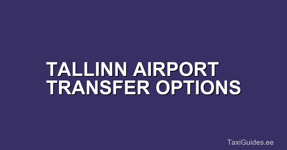 Tallinn Airport to City Center: Transfer Options and Timing