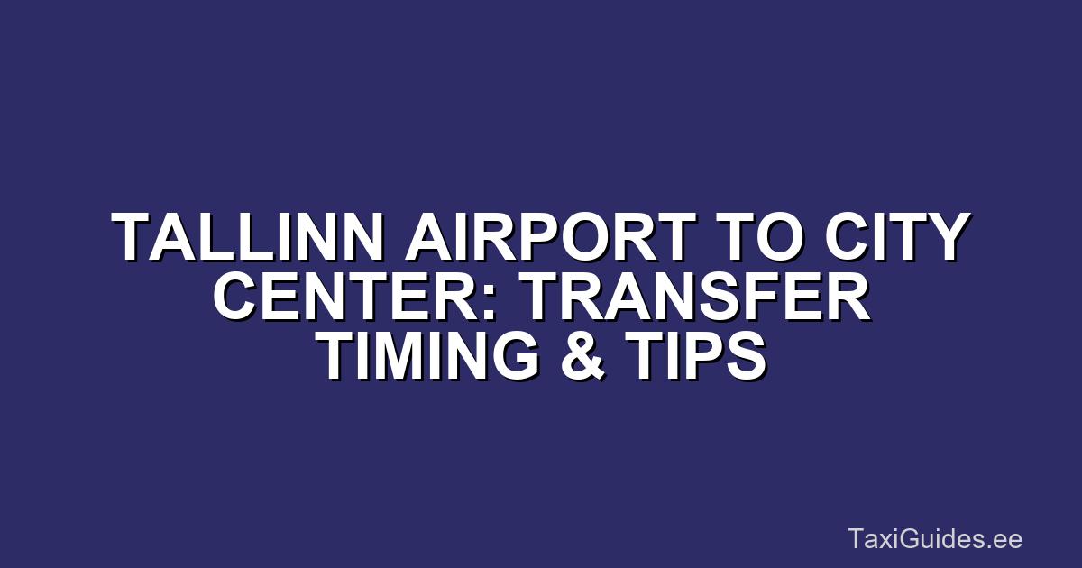 Tallinn Airport to City Center: Transfer Timing & Tips