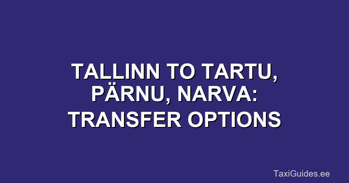 Tallinn to Tartu, Pärnu, Narva: Transfer Options
